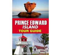 PRINCE EDWARD ISLAND TOUR GUIDE: Discover Beaches, Lighthouses, Festivals, and Local Charm in Canada’s Garden of the Gulf
