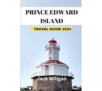PRINCE EDWARD ISLAND TRAVEL GUIDE 2024: The Complete Handbook to Exploring Prince Edward Island Beautiful Sights, History, Food, and Culture.