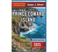 Prince Edward Island Travel Guide 2025: Coastal Drives, Lighthouses & Literary Stops on Canada’s Island Escape