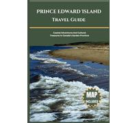 Prince Edward Island Travel Guide: Coastal Adventures And Cultural Treasures In Canada's Garden Province
