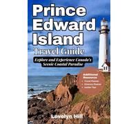 Prince Edward Island Travel Guide: Explore and Experience Canada’s Scenic Coastal Paradise
