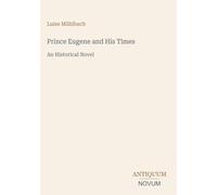 Prince Eugene and His Times: An Historical Novel