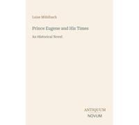 Prince Eugene and His Times: An Historical Novel