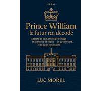 Prince William : le futur roi décodé: Secrets de cour, stratégie d’image et scénarios de règne - ce qu’on vous dit… et ce qu’on vous cache
