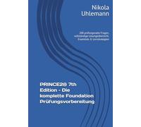 PRINCE2® 7th Edition - Die komplette Foundation Prüfungsvorbereitung: 200 prüfungsnahe Fragen, vollständige Lösungsübersicht, Essentials & Lernstrategien