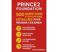 PRINCE2 Foundation: 500 Questions et Explications Détaillées pour Réussir l'Examen