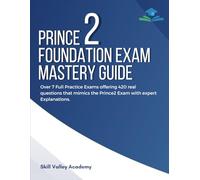 PRINCE2 Foundation Exam Mastery Guide: Over 7 Full Practice Exams offering 420 real questions that mimics the Prince2 Exam with expert Explanations.