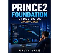 PRINCE2 Foundation Study Guide 2026-2027: Certification Exam Prep with Practice Questions, Real-World Scenarios, Process Models, Agile Concepts, and Full-Length Mock Tests