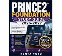 PRINCE2 FOUNDATION STUDY GUIDE 2026-2027: Complete Exam Prep with Practice Questions, Principles, Practices, Processes, Project Management Concepts, ... Strategies to Pass the Certification Exam
