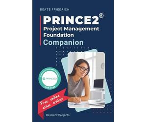 PRINCE2® Project Management Foundation Companion: Concise Exam Preparation with Practice Questions, Mock Exams and the UrbanVertical Case Study