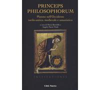 Princeps Philosophorum. Platone Nell'Occidente Tardo-Antico, Medievale E Umanist