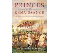 Princes of the Renaissance: The Hidden Powers Behind an Artistic Revolution