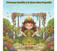 Princesa Semilla y la Gran Idea Pequeña: Un cuento cristiano de emprendimiento para niñas - Colección Corona, Libro 1 de 7