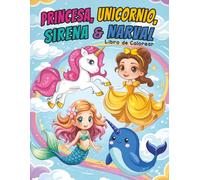 Princesa, Unicornio, Sirena & Narval: Libro de Colorear para Niños de 4 a 8 Años