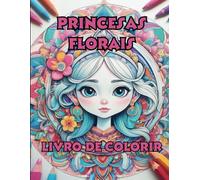 Princesas florais livro de colorir: Livro de colorir para jovens e adultos com princesas em temas florais.