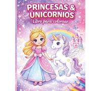 Princesas y Unicornios: libro de colorear para niñas de 4 a 8 años. Diseños simples y bonitos. Ideal para relajarse y divertIrse