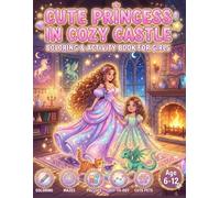 Princess Activity Coloring Book: A Cozy Castle Coloring & Activity Book for Girls Ages 6-12 with Mazes, Dot-to-Dot, Drawing Tasks, and Printable Sticker Pages