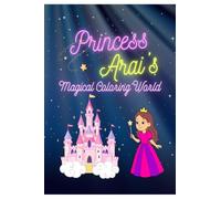 Princess Arai’s Magical Coloring World: A Princess Coloring Book for Kids Ages 6 - 8. 36 Princess Theme Scenes to Color. Fantasy Castles, Gardens & More.