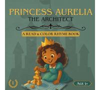 Princess Aurelia, the Architect: A STEM-Inspired 3-in-1 Story, Coloring and Rhyme Book for Girls About Building, Bravery, and Problem-Solving: A Story ... Problem-Solving, and Building a Better World!