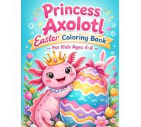 Princess Axolotl Easter Coloring Book for Kids Ages 4-8: Cute Spring Animals, Fun Facts, and Easy Coloring Pages