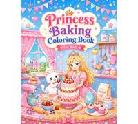Princess Baking Coloring Book for Kids Ages 4-8: 36 Sweet & Magical Baking Adventures with Cakes, Cupcakes, Cookies, Desserts & Adorable Animal Friends