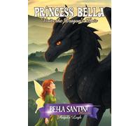 Princess Bella Visits the Dragon's Lair: The Bella Santini Chronicles Series