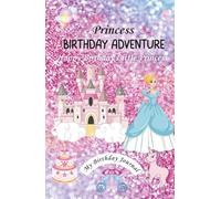PRINCESS BIRTHDAY ADVENTURE: My Birthday Journa l- Happy Birthday Little Princess