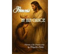 Princess by His Grace: Wear your crown. Walk in grace. Live as His beloved.