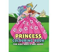 Princess Colouring Book for Kids Ages 8 and Above: Cute Animals, Mythical Creatures, Beautiful Dresses and Crowns
