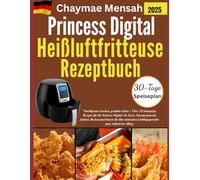 Princess Digital Heißluftfritteuse Rezeptbuch: “Intelligenter kochen, gesünder leben - Über 120 knusprige Rezepte für die Princess Digital Air Fryer. ... Lieblingsgerichte ganz einfach im Alltag.
