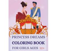 Princess Dreams: Coloring Book for Girls Ages 12+: A Dreamy Coloring Escape Into The Magical Worlds of Princess Imagination