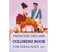 Princess Dreams: Coloring Book for Girls Ages 12+: A Dreamy Coloring Escape Into The Magical Worlds of Princess Imagination