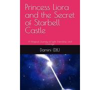Princess Liora and the Secret of Starbell Castle: A Magical Journey of Light, Friendship, and Courage