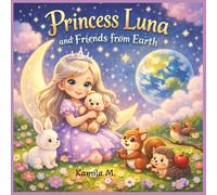 Princess Luna and Friends from Earth: A Heartwarming Bedtime Adventure About Friendship, Kindness and the Magic of New Friends - For Kids 3-7 Ages