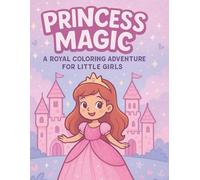 Princess Magic: A Royal Coloring Adventure for Little Girls: 100 Fun and Magical Coloring Pages with Princesses, Castles, Unicorns & More for Kids Ages 3-8