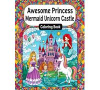 Princess Mermaid Unicorn Castle Coloring Book: A Magical Fantasy Coloring Adventure for Girls Ages 4-8 with Princesses, Mermaids, Unicorns & Dreamy Castles
