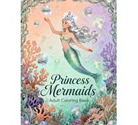 Princess Mermaids Coloring Book for Adults: A Relaxing Coloring Journey into a Magical World of Royal Mermaids, Ocean Beauty, and Fantasy Art