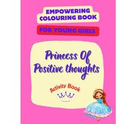 Princess of Positive Thoughts: Empowering Coloring & Activity Book for Rising Girls, Inspiring Designs - Fun, Creative, and Confidence-Boosting Art for Girls