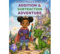 Princess Peony & Ember’s Addition and Subtraction Adventure: A Magical Math Workbook for Kids Ages 5-7