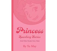 Princess Spanking Stories: And Other Parodic Fairy Tales