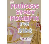 Princess Story Prompts For Kids 8-14: 50 Creative Writing Prompts for Kids Who Love Princess Stories