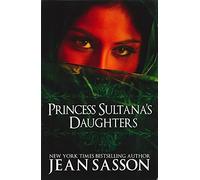 Princess Sultana's Daughters: A Saudi Arabian Woman's Intimate Revelations About Sex, Love, Marriage-And the Fate of Her Beautiful Daughters-Behind the Veil
