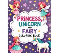 Princess, Unicorn and Fairy Coloring book : best for age 4 to 8: A Gentle World of Sparkles, Wings, and Royal Dreams