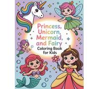 Princess, Unicorn, Mermaid, and Fairy Coloring Book for Kids: Fun Filled Magical World Activities for Creative Girls Who Love Fantasy, Imagination, and Storybook Characters