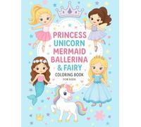 Princess, Unicorn, Mermaid, Ballerina & Fairy Coloring Book for Kids: Fun and Whimsical Coloring Pages Featuring Cute Princesses, Magical Unicorns, ... Ballerinas and Fairies | For Girls Ages 4-8