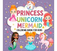 PRINCESS, UNICORN , MERMAID Coloring Book for Kids Ages 4-8: 40+ Adorable Fantasy-Themed Pages Featuring Princesses, Unicorns & Mermaids | A Fun and ... for Girls Who Love Coloring and Imagination