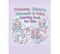 Princess, Unicorn, Mermaid & Fairy Coloring Book for Kids: Cute & Whimsical Fantasy Pages for Girls Ages 4-6, Featuring Magical Characters to Inspire Creativity & Imagination