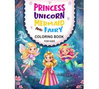 Princess, Unicorn, Mermaid & Fairy: Cute,Fun and Magical Coloring Book for Kids Ages 4-8