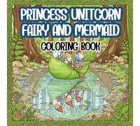 PRINCESS UNITCORN FAIRY AND MERMAID COLORING BOOK: An Enchanted World of Fantasy and Magic: Creative Coloring Pages Featuring Fairytale Royalty, Sea ... and Mythical Creatures to Spark Young Minds.