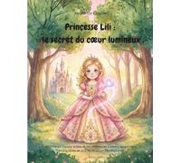 Princesse Lili : le secret du cœur lumineux: Un livre qui explore la beauté des différences à travers les parcours lumineux de plus de 50 personnes inspirantes.